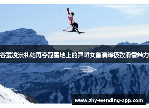 谷爱凌崇礼站再夺冠雪地上的舞蹈女皇演绎极致滑雪魅力 谷爱凌崇礼站再夺冠雪地上的舞蹈女皇演绎极致滑雪魅力