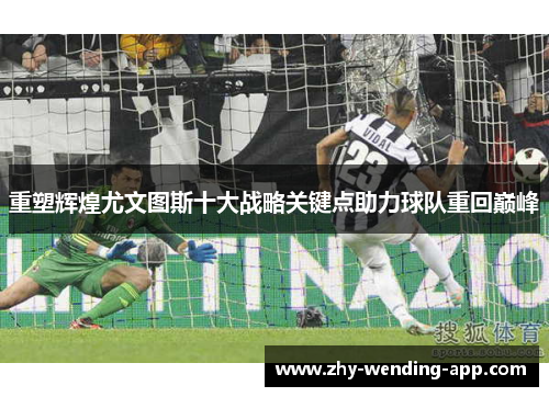 重塑辉煌尤文图斯十大战略关键点助力球队重回巅峰