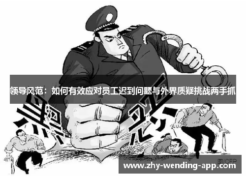 领导风范：如何有效应对员工迟到问题与外界质疑挑战两手抓