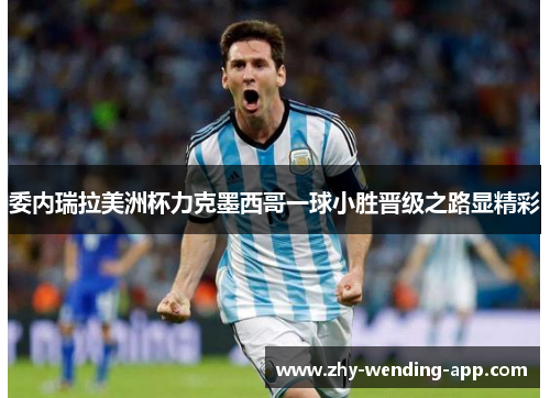 委内瑞拉美洲杯力克墨西哥一球小胜晋级之路显精彩 委内瑞拉美洲杯力克墨西哥一球小胜晋级之路显精彩