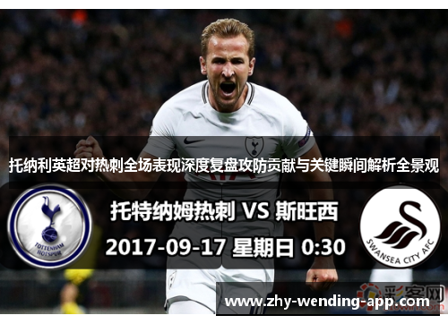 托纳利英超对热刺全场表现深度复盘攻防贡献与关键瞬间解析全景观 托纳利英超对热刺全场表现深度复盘攻防贡献与关键瞬间解析全景观