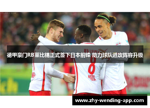 德甲豪门RB莱比锡正式签下日本前锋 助力球队进攻阵容升级