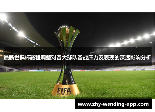 最新世俱杯赛程调整对各大球队备战压力及表现的深远影响分析 最新世俱杯赛程调整对各大球队备战压力及表现的深远影响分析