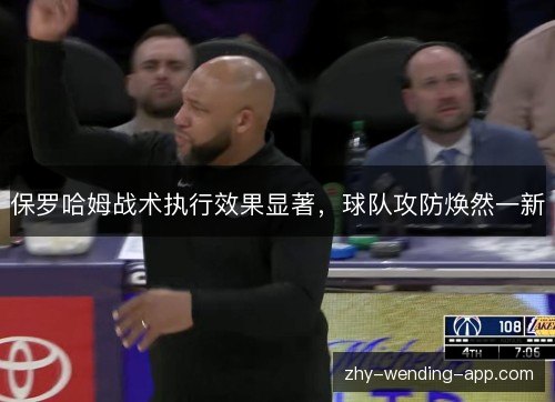 保罗哈姆战术执行效果显著,球队攻防焕然一新 保罗哈姆战术执行效果显著,球队攻防焕然一新